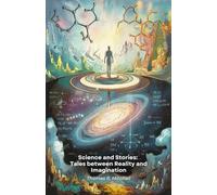 Science and Stories: Tales between Reality and Imagination: Twenty-two fictional adventures where imagination meets humanity's greatest scientific discoveries