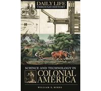 Science and Technology in Colonial America (The Greenwood Press Daily Life Through History Series: Science and Technology in Everyday Life)