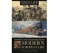Science and Technology in Modern European Life – Greenwood Press Daily Life Through History