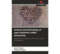 Science and technology of agro-industrial coffee processing: Manufacture of functional drinks, coffee pulp flour, cosmetics, food supplements
