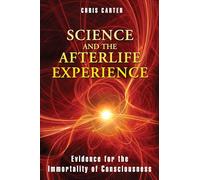 Science and the Afterlife Experience: Evidence for the Immortality of Consciousness