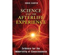 Science and the Afterlife Experience: Evidence for the Immortality of Consciousness