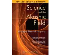 Science and the Akashic Field : An Integral Theory of Everything