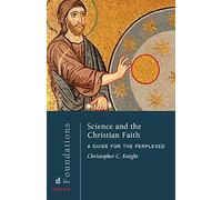 Science and the Christian Faith: A Guide for the Perplexed: 8 (Foundations Series)