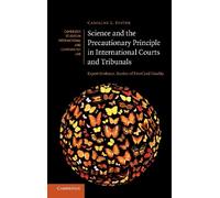 Science and the Precautionary Principle in International Courts and Tribunals: Expert Evidence, Burden of Proof and Finality: 79 (Cambridge Studies in ... and Comparative Law, Series Number 79)