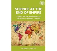Science at the End of Empire: Experts and the Development of the British Caribbean, 1940-62: 171 (Studies in Imperialism)