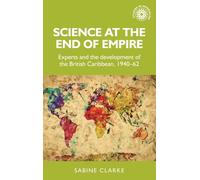 Science at the End of Empire : Experts and the Development of the British Caribbean, 1940-62