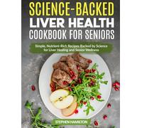 Science-Backed Liver Health Cookbook for Seniors: Simple, Nutrient-Rich Recipes Backed by Science for Liver Healing and Senior Wellness