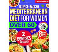 Science-Backed Mediterranean Diet for Women Over 60: Simple Recipes Ready in 20 Minutes to Boost Energy, Balance Hormones & Reduce Brain Fog Without Sacrificing Flavor. 8-Week Meal Plan Included
