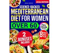 Science-Backed Mediterranean Diet for Women Over 60: Simple Recipes Ready in 20 Minutes to Boost Energy, Balance Hormones & Reduce Brain Fog Without Sacrificing Flavor. 8-Week Meal Plan Included