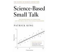 Science-Based Small Talk: The Neuroscience of Connection - and the Small Skills That Build Friendships (How to be More Likable and Charismatic)