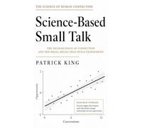 Science-Based Small Talk: The Neuroscience of Connection - and the Small Skills That Build Friendships (How to be More Likable and Charismatic Book ... to be More Likable and Charismatic Book 47)