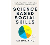Science-Based Social Skills: Using Psychological Data to Beat Awkwardness, Survive Small Talk, and Win People Over (How to be More Likable and Charismatic)