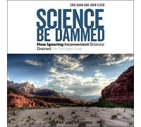 Science Be Dammed: How Ignoring Inconvenient Science Drained the Colorado River
