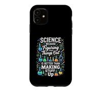 Science Because Figuring Things Out Better Making Stuff Up Case for iPhone 11