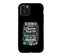 Science Because Figuring Things Out Better Making Stuff Up Case for iPhone 11 Pro