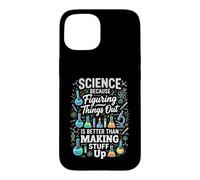 Science Because Figuring Things Out Better Making Stuff Up Case for iPhone 15
