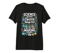 Science Because Figuring Things Out Better Making Stuff Up Premium T-Shirt