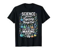 Science Because Figuring Things Out Better Making Stuff Up T-Shirt