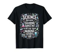Science Because Figuring Things Out Better Making Stuff Up T-Shirt