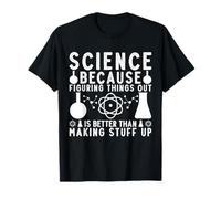 Science Because Figuring Things Out is Better Funny Science T-Shirt