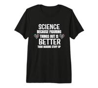 Science Because Figuring Things Out is Better Science Themed Premium T-Shirt