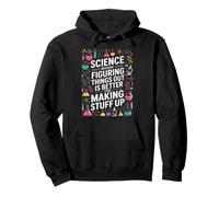 Science Because Figuring Things Out Is Better Than Making Up Pullover Hoodie