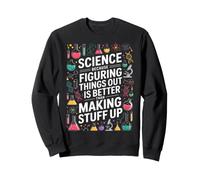 Science Because Figuring Things Out Is Better Than Making Up Sweatshirt