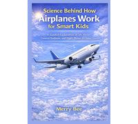 Science behind how airplanes work for smart kids: A guided explanation of lift, thrust, control surfaces, and flight phases for young learners ... and Historical Biography for Smart Kids)