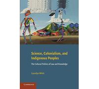 Science, Colonialism, and Indigenous Peoples: The Cultural Politics Of Law And Knowledge