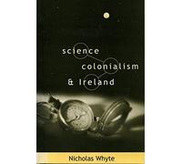 Science Colonialism and Ireland (Irish Cultural Studies)