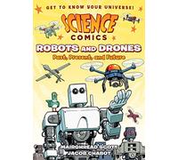 Science Comics: Robots and Drones: Past, Present, and Future