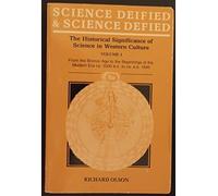 Science Deified: The Historical Signifcance of Science in Western Culture, Vol. 1: From Bronze Age to the Beginnings of the Modern Era, ca 3500 B.C. to A.D. 1640