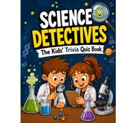 Science Detectives - The Kids' Trivia Quiz Book: 200+ Multiple-Choice Questions to Solve the Secrets of the Universe - For Ages 8-12 (The Trivia Detectives Series)