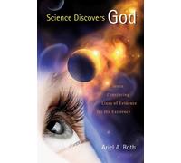 Science Discovers God: Seven Convincing Lines of Evidence for His Existence