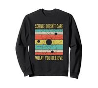 Science Doesn't Care What You Believe Pro Science Sweatshirt