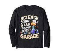 Science Doing Stuff in Lab that Would Be Felony in Garage Long Sleeve T-Shirt
