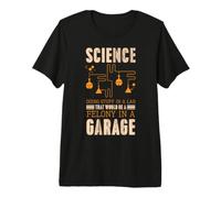 Science Doing Stuff Lab that Would Be A Felony in A Garage Premium T-Shirt