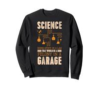 Science Doing Stuff Lab That Would Be A Felony In A Garage Sweatshirt
