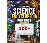 Science Encyclopedia for Kids Ages 8-12: A Visual STEM Learning Book Packed with 300+ Amazing Science Facts About Space, Animals, Earth, Nature, the Human Body, Technology & How Things Work.
