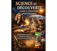 Science et découvertes en histoire: Les percées qui ont changé le monde - et les personnes qui les ont poussées