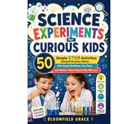 Science Experiments for Curious Kids: 50 Simple STEM Activities Using Everyday Items, with Visual Directions, Fun Facts, and Kitchen-Table Projects Kids Will Love