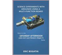 Science Experiments with Arduinos Using a Multi-Function Board, First Edition, (B&W Version): Book 2 in the Saturday Afternoon Low-Cost Electronics Projects Series (1)