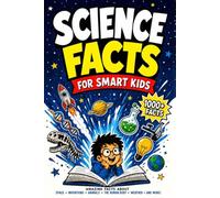 Science Facts for Smart Kids: The Book of 1,000 Unbelievable Things That Are Actually True