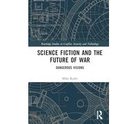 Science Fiction and the Future of War: Dangerous Visions (Routledge Studies in Conflict, Security and Technology)