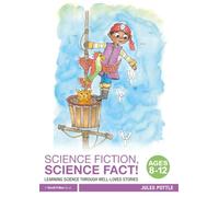 Science Fiction, Science Fact! Ages 8-12: Learning Science through Well-Loved Stories