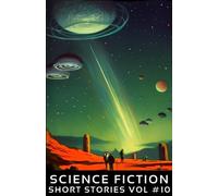 Science Fiction Short Stories Vol. 10: Science Fiction Short Stories in the Classic Style of the Golden Age of Science Fiction.