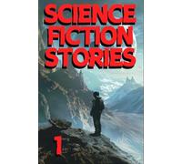 Science Fiction Stories 1: A collection of riveting sci-fi tales that will transport you to other worlds, exploring the far reaches of human imagination. (Science Fiction Stories Collection)