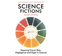 Science Fictions : Exposing Fraud, Bias, Negligence and Hype in Science