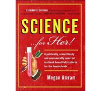 Science... for Her!: A Politically, Scientifically, and Anatomically Incorrect Textbook Beautifully Tailored for the Female Brain